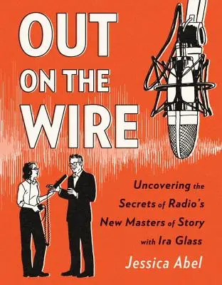 Out on the Wire: Rozhlasové tajomstvá nových majstrov rozhlasu - Out on the Wire: The Storytelling Secrets of the New Masters of Radio