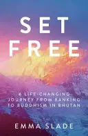 Oslobodiť sa: Cesta od bankovníctva k budhizmu v Bhutáne, ktorá zmenila život - Set Free: A Life-Changing Journey from Banking to Buddhism in Bhutan