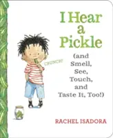 Počujem uhorku: A cítiť, vidieť, dotknúť sa a ochutnať! - I Hear a Pickle: And Smell, See, Touch, & Taste It, Too!