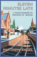Jedenásť minút meškania: Cesta vlakom do duše Británie - Eleven Minutes Late: A Train Journey to the Soul of Britain