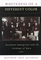 Belosť inej farby: Európski prisťahovalci a alchýmia rasy - Whiteness of a Different Color: European Immigrants and the Alchemy of Race