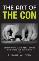 Umenie podvodu: Ako myslieť ako skutočný podvodník a vyhnúť sa podvodu - The Art of the Con: How to Think Like a Real Hustler and Avoid Being Scammed