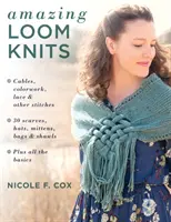 Úžasné pletenie na krosnách: 30 šálov, čiapok, rukavíc, tašiek a šálov * Plus všetky základy - Amazing Loom Knits: Cables, Colorwork, Lace and Other Stitches * 30 Scarves, Hats, Mittens, Bags and Shawls * Plus All the Basics