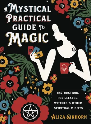 Mystický praktický sprievodca mágiou: návod pre hľadačov, čarodejnice a iné duchovné nezbednosti - A Mystical Practical Guide to Magic: Instructions for Seekers, Witches & Other Spiritual Misfits