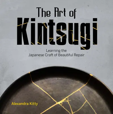 Umenie Kintsugi: Učenie sa japonskému remeslu krásnej opravy - The Art of Kintsugi: Learning the Japanese Craft of Beautiful Repair
