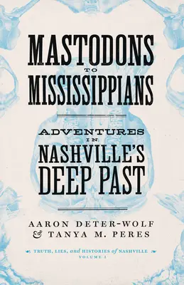 Mastodonti až Mississippi: Dobrodružstvá v hlbokej minulosti Nashvillu - Mastodons to Mississippians: Adventures in Nashville's Deep Past