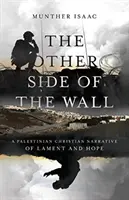 Druhá strana múru: Palestínsky kresťanský príbeh o náreku a nádeji - The Other Side of the Wall: A Palestinian Christian Narrative of Lament and Hope