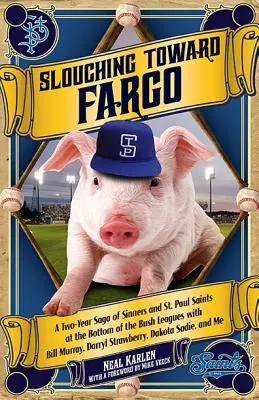 Slouching Toward Fargo: Dvojročná sága o hriešnikoch a svätcoch zo Svätého Pavla na dne Košickej ligy s Billom Murrayom, Darrylom Strawberrym, - Slouching Toward Fargo: A Two-Year Saga of Sinners and St. Paul Saints at the Bottom of the Bush Leagues with Bill Murray, Darryl Strawberry,