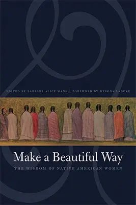 Urob si krásnu cestu: Múdrosť indiánskych žien - Make a Beautiful Way: The Wisdom of Native American Women