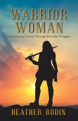 Bojovníčka: Prežívanie víťazstva prostredníctvom každodenných bojov - Warrior Woman: Experiencing Victory Through Everyday Struggles