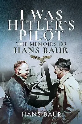 Bol som Hitlerov pilot: Spomienky Hansa Baura - I Was Hitler's Pilot: The Memoirs of Hans Baur