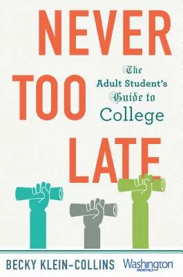 Nikdy nie je neskoro: Sprievodca dospelého študenta po vysokej škole - Never Too Late: The Adult Student's Guide to College