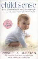 Rozum dieťaťa - Ako hovoriť jazykom svojho dieťaťa: kľúč k úspešnému rodičovstvu od narodenia do 5 rokov - Child Sense - How to Speak Your Baby's Language: the Key to Successful Parenting from Birth to Age 5