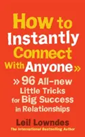 Ako sa okamžite spojiť s kýmkoľvek - 96 úplne nových malých trikov pre veľký úspech vo vzťahoch - How to Instantly Connect With Anyone - 96 All-new Little Tricks for Big Success in Relationships