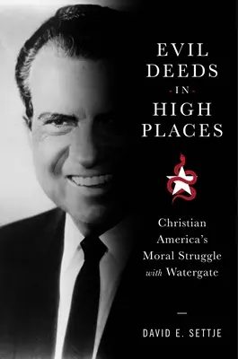 Zlé skutky na vysokých miestach: Morálny boj kresťanskej Ameriky s Watergate - Evil Deeds in High Places: Christian America's Moral Struggle with Watergate