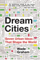 Mestá snov - sedem urbanistických nápadov, ktoré formujú svet - Dream Cities - Seven Urban Ideas That Shape the World