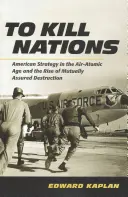Zabíjať národy: Americká stratégia vo vzduchovo-atomovom veku a vzostup vzájomne zaručeného ničenia - To Kill Nations: American Strategy in the Air-Atomic Age and the Rise of Mutually Assured Destruction