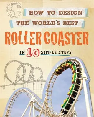 Ako navrhnúť najlepšiu horskú dráhu na svete: V desiatich jednoduchých krokoch: Ako vytvoriť horskú dráhu - How to Design the World's Best Roller Coaster: In 10 Simple Steps