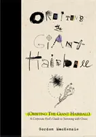 Na obežnej dráhe obrovskej vlasovej gule: Príručka firemného blázna, ako prežiť s gráciou - Orbiting the Giant Hairball: A Corporate Fool's Guide to Surviving with Grace