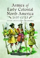 Armády ranej koloniálnej Severnej Ameriky 1607-1713: história, organizácia a uniformy - Armies of Early Colonial North America 1607-1713: History, Organization and Uniforms