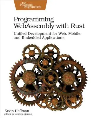 Programovanie Webassembly s Rustom: Rust: Zjednotený vývoj pre webové, mobilné a vstavané aplikácie - Programming Webassembly with Rust: Unified Development for Web, Mobile, and Embedded Applications