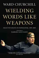 Wielding Words Like Weapons: Vybrané eseje o indigenizme, 1995 - 2005 - Wielding Words Like Weapons: Selected Essays in Indigenism, 1995-2005