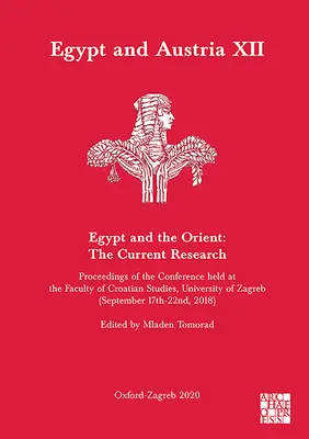 Egypt a Rakúsko XII - Egypt a Orient: Súčasný výskum: Zborník príspevkov z konferencie, ktorá sa konala na Fakulte chorvátskych štúdií UK - Egypt and Austria XII - Egypt and the Orient: The Current Research: Proceedings of the Conference Held at the Faculty of Croatian Studies, University