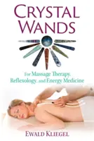 Krištáľové prútiky: Pre masáže, reflexnú terapiu a energetickú medicínu - Crystal Wands: For Massage Therapy, Reflexology, and Energy Medicine