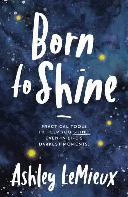 Zrodený na to, aby žiaril: Praktické nástroje, ktoré vám pomôžu zažiariť aj v najtemnejších chvíľach života - Born to Shine: Practical Tools to Help You Shine, Even in Life's Darkest Moments