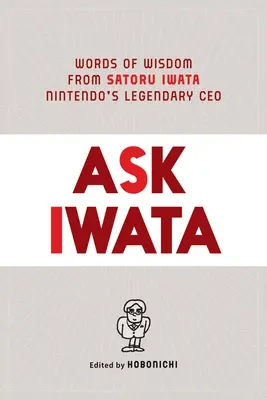 Spýtajte sa Iwata: Satoru Iwata, legendárny generálny riaditeľ spoločnosti Nintendo - Ask Iwata: Words of Wisdom from Satoru Iwata, Nintendo's Legendary CEO