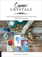 Kozmické kryštály: Rituály a meditácie na spojenie s lunárnou energiou - Cosmic Crystals: Rituals and Meditations for Connecting with Lunar Energy