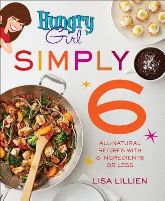Hladné dievča Jednoducho 6: Prírodné recepty so 6 alebo menej ingredienciami - Hungry Girl Simply 6: All-Natural Recipes with 6 Ingredients or Less