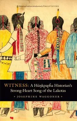 Svedectvo: Hunkpafský historik: Pieseň o Lakotoch so silným srdcom - Witness: A Hunkpapha Historian's Strong-Heart Song of the Lakotas