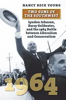Dve slnká juhozápadu: Lyndon Johnson, Barry Goldwater a súboj medzi liberalizmom a konzervativizmom v roku 1964 - Two Suns of the Southwest: Lyndon Johnson, Barry Goldwater, and the 1964 Battle Between Liberalism and Conservatism