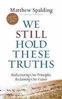 Stále sa držíme týchto právd: Znovuobjavenie našich zásad, znovuzískanie našej budúcnosti - We Still Hold These Truths: Rediscovering Our Principles, Reclaiming Our Future