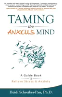 Skrotenie úzkostlivej mysle: Príručka na zmiernenie stresu a úzkosti - Taming the Anxious Mind: A Guide to Relief Stress & Anxiety