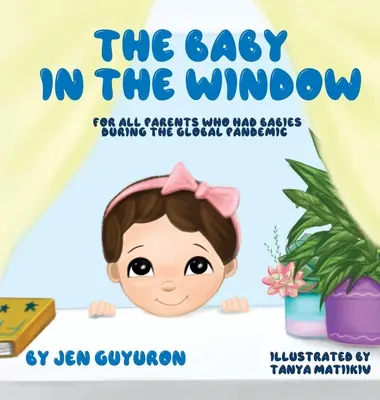 Dieťa v okne: Pre všetkých rodičov, ktorým sa narodili deti počas globálnej pandémie - The Baby In The Window: For All Parents Who Had Babies During The Global Pandemic