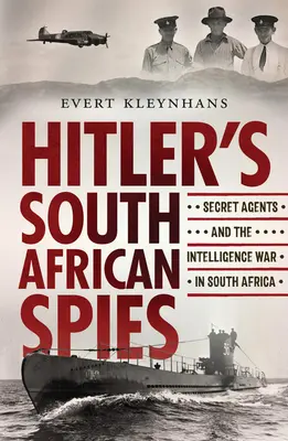 Tajní agenti a spravodajská vojna v Južnej Afrike - Hitler's South African Spies: Secret Agents and the Intelligence War in South Africa