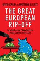 Veľká európska lúpež: Ako skorumpovaná a plytvajúca EÚ preberá kontrolu nad našimi životmi - The Great European Rip-Off: How the Corrupt, Wasteful Eu Is Taking Control of Our Lives