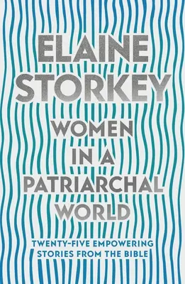 Ženy v patriarchálnom svete - dvadsaťpäť posilňujúcich príbehov z Biblie (Storkey Dr. Elaine (Čítanka)) - Women in a Patriarchal World - Twenty-five Empowering Stories from the Bible (Storkey Dr Elaine (Reader))