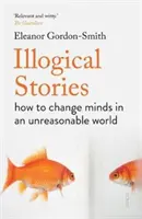 Nelogické príbehy - ako zmeniť myslenie v nerozumnom svete - Illogical Stories - how to change minds in an unreasonable world