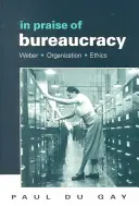 Na chválu byrokracie: Weber - organizácia - etika - In Praise of Bureaucracy: Weber - Organization - Ethics