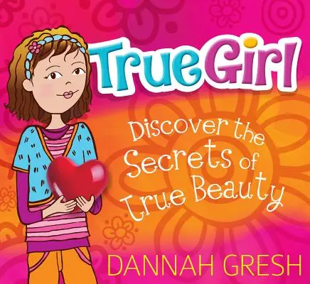 Pravdivé dievča: Objavte tajomstvo skutočnej krásy - True Girl: Discover the Secrets of True Beauty