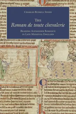 The Roman de Toute Chevalerie: Čítanie Alexandrovho románu v neskorostredovekom Anglicku - The Roman de Toute Chevalerie: Reading Alexander Romance in Late Medieval England