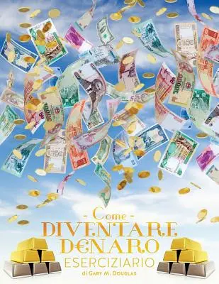 Come Diventare Denaro Eserciziario - Ako sa stať peniazmi cvičebnica taliansky - Come Diventare Denaro Eserciziario - How To Become Money Workbook Italian