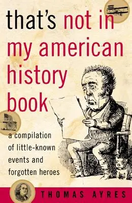 To nie je v mojej učebnici amerických dejín: Zborník málo známych udalostí a zabudnutých hrdinov - That's Not in My American History Book: A Compilation of Little-Known Events and Forgotten Heroes