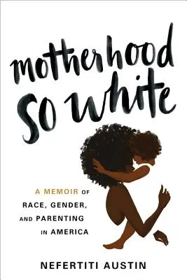 Materstvo také biele: Memoáre o rase, pohlaví a rodičovstve v Amerike - Motherhood So White: A Memoir of Race, Gender, and Parenting in America
