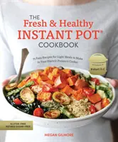 Kuchárska kniha Fresh and Healthy Instant Pot Cookbook: 75 jednoduchých receptov na ľahké jedlá, ktoré si môžete pripraviť v elektrickom tlakovom hrnci - The Fresh and Healthy Instant Pot Cookbook: 75 Easy Recipes for Light Meals to Make in Your Electric Pressure Cooker