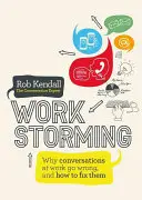 Workstorming: Prečo sa rozhovory v práci kazia a ako ich napraviť - Workstorming: Why Conversations at Work Go Wrong, and How to Fix Them