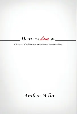 Drahá ty, miluj ma: objavovanie sebalásky a milostné poznámky na povzbudenie iných - Dear You, Love Me: a discovery of self-love and love notes to encourage others